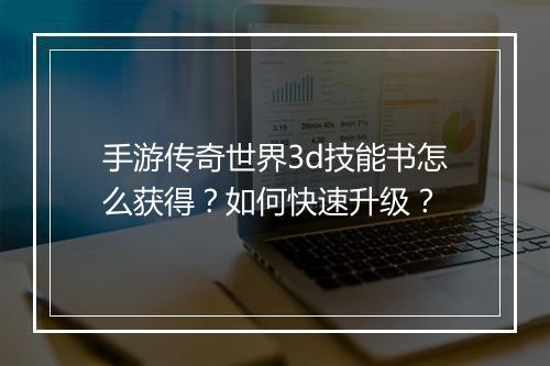 手游传奇世界3d技能书怎么获得？如何快速升级？