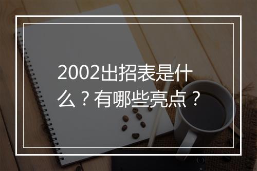 2002出招表是什么？有哪些亮点？