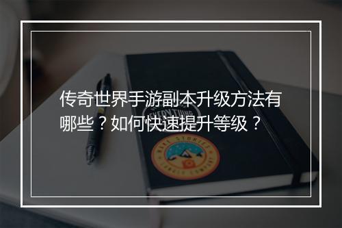 传奇世界手游副本升级方法有哪些？如何快速提升等级？