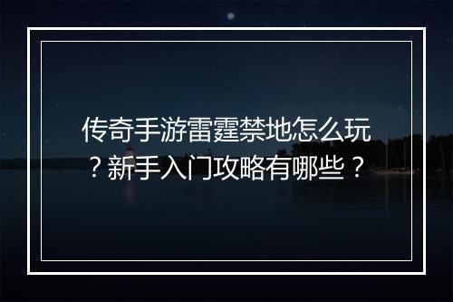 传奇手游雷霆禁地怎么玩？新手入门攻略有哪些？