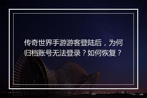 传奇世界手游游客登陆后，为何归档账号无法登录？如何恢复？