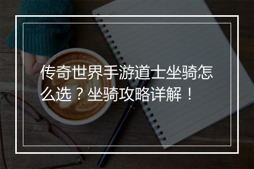 传奇世界手游道士坐骑怎么选？坐骑攻略详解！