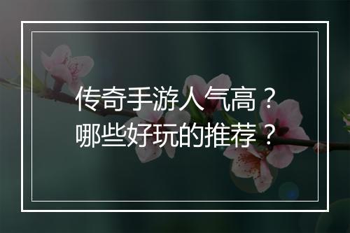 传奇手游人气高？哪些好玩的推荐？