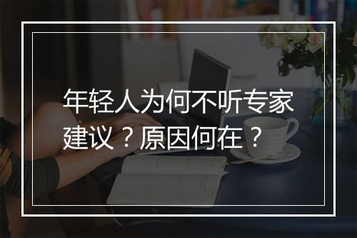 年轻人为何不听专家建议？原因何在？