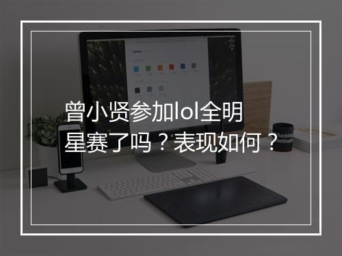 曾小贤参加lol全明星赛了吗？表现如何？