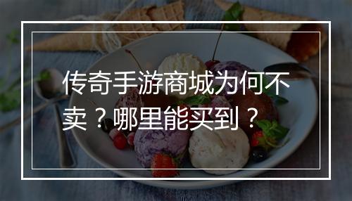 传奇手游商城为何不卖？哪里能买到？