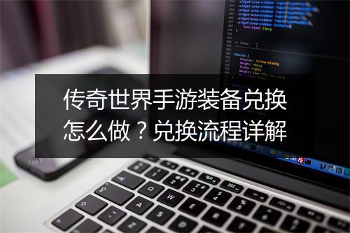 传奇世界手游装备兑换怎么做？兑换流程详解