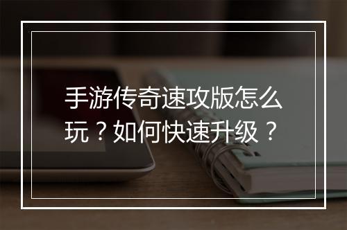 手游传奇速攻版怎么玩？如何快速升级？