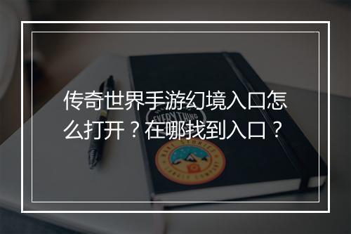 传奇世界手游幻境入口怎么打开？在哪找到入口？