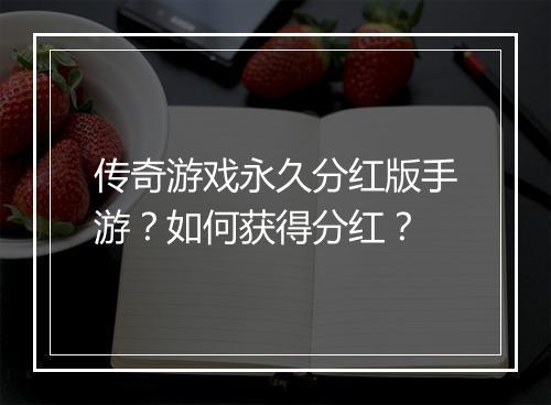 传奇游戏永久分红版手游？如何获得分红？