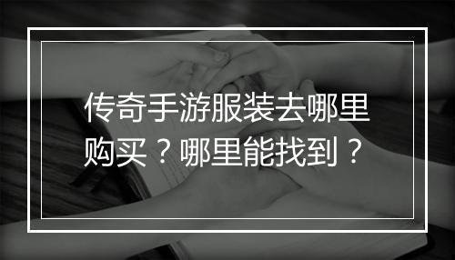 传奇手游服装去哪里购买？哪里能找到？