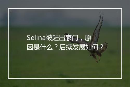 Selina被赶出家门,原因是什么?后续发展如何?