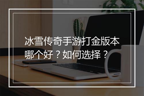冰雪传奇手游打金版本哪个好？如何选择？