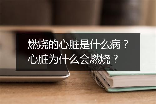 燃烧的心脏是什么病？心脏为什么会燃烧？