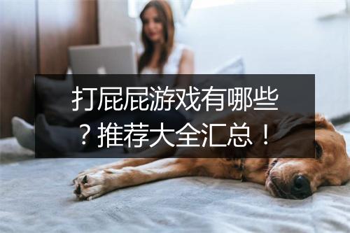 打屁屁游戏有哪些？推荐大全汇总！