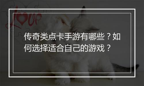 传奇类点卡手游有哪些？如何选择适合自己的游戏？