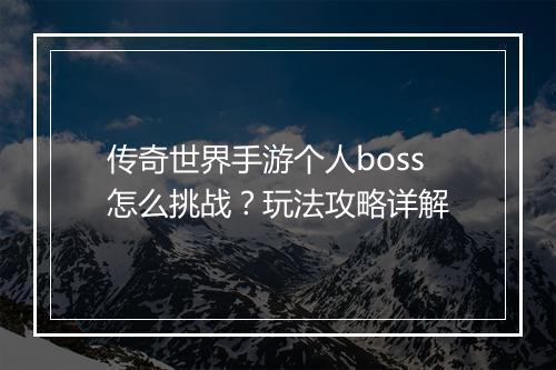 传奇世界手游个人boss怎么挑战？玩法攻略详解