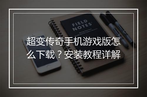 超变传奇手机游戏版怎么下载？安装教程详解