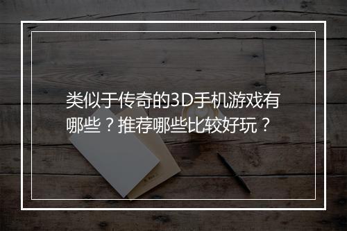 类似于传奇的3D手机游戏有哪些？推荐哪些比较好玩？
