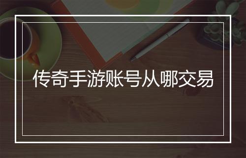 传奇手游账号从哪交易