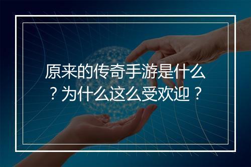 原来的传奇手游是什么？为什么这么受欢迎？