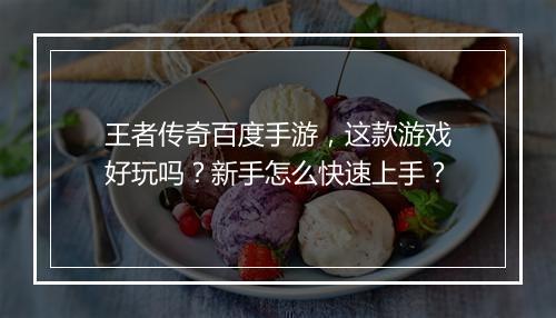 王者传奇百度手游，这款游戏好玩吗？新手怎么快速上手？