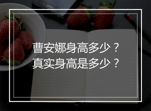 曹安娜身高多少？真实身高是多少？