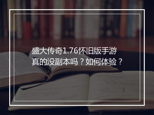 盛大传奇1.76怀旧版手游真的没副本吗？如何体验？