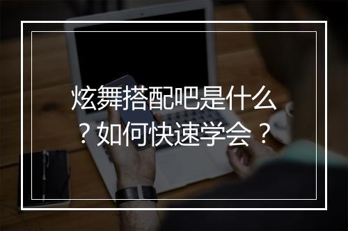 炫舞搭配吧是什么？如何快速学会？