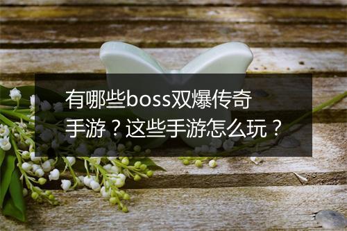 有哪些boss双爆传奇手游？这些手游怎么玩？