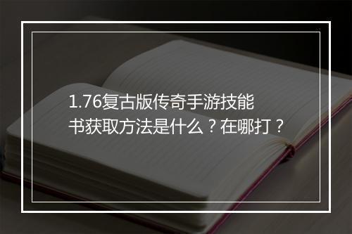 1.76复古版传奇手游技能书获取方法是什么？在哪打？