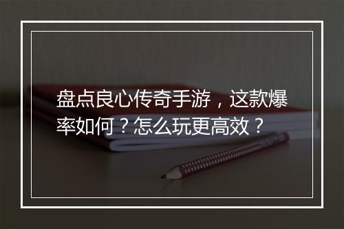 盘点良心传奇手游，这款爆率如何？怎么玩更高效？