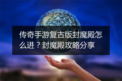 传奇手游复古版封魔殿怎么进？封魔殿攻略分享