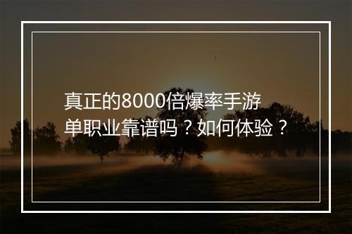 真正的8000倍爆率手游单职业靠谱吗？如何体验？