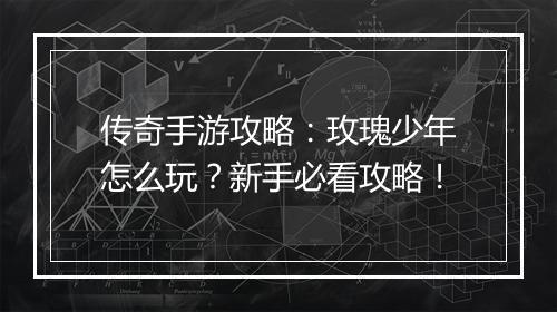 传奇手游攻略：玫瑰少年怎么玩？新手必看攻略！