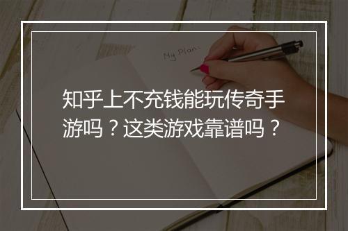 知乎上不充钱能玩传奇手游吗？这类游戏靠谱吗？