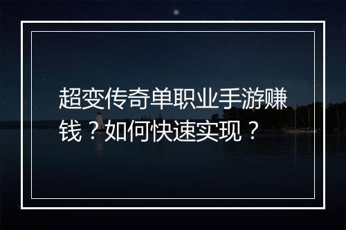 超变传奇单职业手游赚钱？如何快速实现？