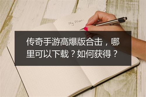 传奇手游高爆版合击，哪里可以下载？如何获得？