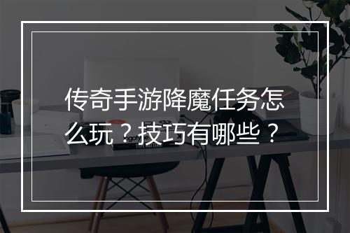 传奇手游降魔任务怎么玩？技巧有哪些？