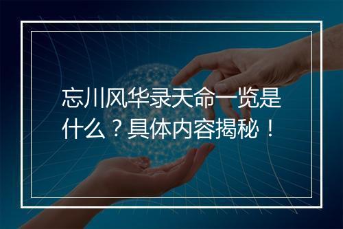 忘川风华录天命一览是什么？具体内容揭秘！
