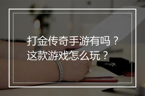 打金传奇手游有吗？这款游戏怎么玩？