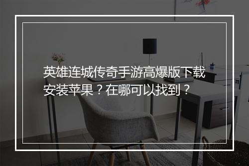 英雄连城传奇手游高爆版下载安装苹果？在哪可以找到？