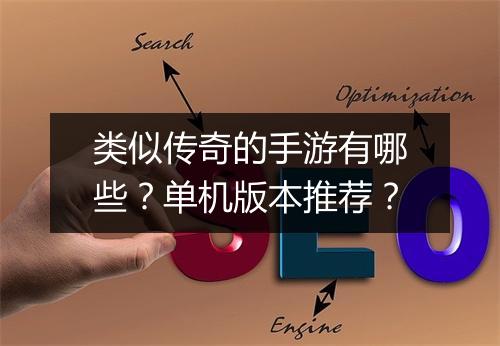 类似传奇的手游有哪些？单机版本推荐？