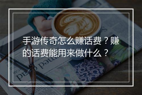 手游传奇怎么赚话费？赚的话费能用来做什么？