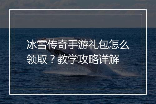 冰雪传奇手游礼包怎么领取？教学攻略详解