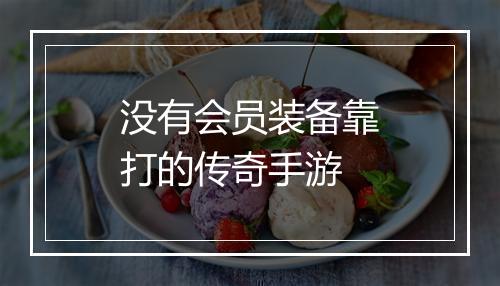 没有会员装备靠打的传奇手游