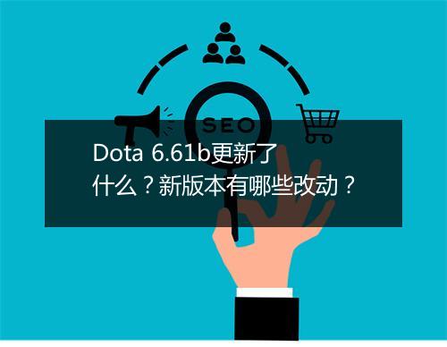 Dota 6.61b更新了什么？新版本有哪些改动？
