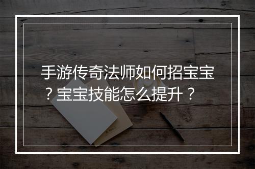 手游传奇法师如何招宝宝？宝宝技能怎么提升？