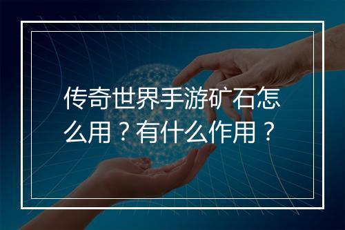 传奇世界手游矿石怎么用？有什么作用？