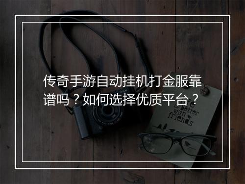 传奇手游自动挂机打金服靠谱吗？如何选择优质平台？